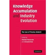 Knowledge Accumulation and Industry Evolution: The Case of Pharma-Biotech by Edited by Mariana Mazzucato , Giovanni Dosi, 9780521124003