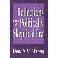 Reflections on a Politically Skeptical Era by Wrong,Dennis, 9781138514003