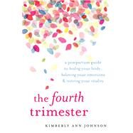 The Fourth Trimester A Postpartum Guide to Healing Your Body, Balancing Your Emotions, and Restoring Your Vitality by JOHNSON, KIMBERLY ANN, 9781611804003