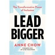 Lead Bigger The Transformative Power of Inclusion by Chow, Anne, 9781668024003