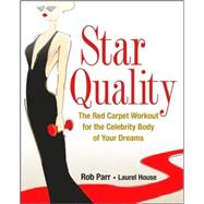 Star Quality : The Red Carpet Workout for the Celebrity Body of Your Dreams by Parr, Rob; House, Laurel, 9780470184004