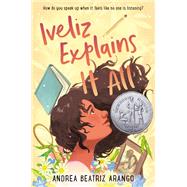 Iveliz Explains It All (Newbery Honor Award Winner) by Arango, Andrea Beatriz; Bermudez, Alyssa, 9780593564004