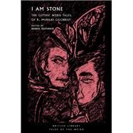 I Am Stone The Gothic Weird Tales of R. Murray Gilchrist by Gilchrist, R. Murray; Pietersen, Daniel, 9780712354004