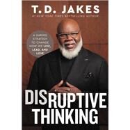 Disruptive Thinking A Daring Strategy to Change How We Live, Lead, and Love by Jakes, T. D.; Chiles, Nick, 9781546004004