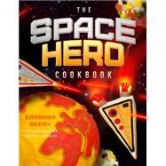 The Space Hero Cookbook Stellar Recipes and Projects from a Galaxy Far, Far Away by Beery, Barbara, 9781942934004