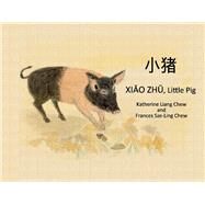 Xiao Zhu, Little Pig Chinese and English version by Chew, Katherine Liang; Chew, Frances Sze-Ling, 9781954124004
