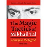 The Magic Tactics of Mikhail Tal Learn from the Legend by Muller, Karsten; Stulze, Raymund, 9789056914004