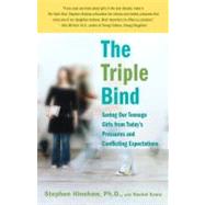 The Triple Bind Saving Our Teenage Girls from Today's Pressures and Conflicting Expectations by Hinshaw, Stephen; Kranz, Rachel, 9780345504005