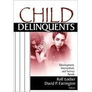 Child Delinquents : Development, Intervention, and Service Needs by Rolf Loeber, 9780761924005