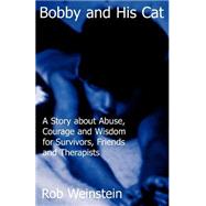 Bobby and His Cat : A Story about Abuse, Courage and Wisdom for Survivors, Friends and Therapists by Weinstein, Rob, 9780970434005