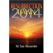 Resurrection Dawn 2014 by Alexander, M. Sue, 9780974014005