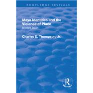 Maya Identities and the Violence of Place: Borders Bleed by Thompson,Charles D., 9781138734005