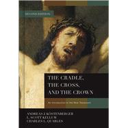 The Cradle, the Cross, and the Crown An Introduction to the New Testament by Köstenberger, Andreas J.; Kellum, L. Scott; Quarles, Charles L, 9781433684005