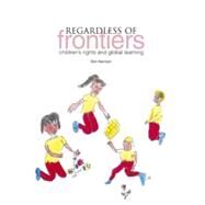 Regardless of Frontiers : Children's Rights and Global Learning by Harrison, Don, 9781858564005