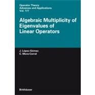 Algebraic Multiplicity of Eigenvalues of Linear Operators by Lopez-Gomez, J.; Mora-corral, C., 9783764384005