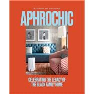 AphroChic Celebrating the Legacy of the Black Family Home by Hays, Jeanine; Mason, Bryan, 9780593234006