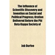 The Influence of Scientific Discovery and Invention on Social and Political Progress: Oration Delivered Before the Phi Beta Kappa Society of Brown University, Providence, R.i., on Commencement Day, September 6, 1843 by Durfee, Job, 9781154494006