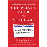 Get What's Yours for Medicare Maximize Your Coverage, Minimize Your Costs by Moeller, Philip, 9781501124006