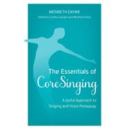 The Essentials of CoreSinging A Joyful Approach to Singing and Voice Pedagogy by Dayme, Meribeth; Vaughn, Cynthia; Hoch, Matthew, 9781538164006