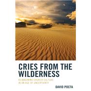 Cries from the Wilderness Reimagining Church Culture in an Age of Uncertainty by Pocta, David, 9781666944006