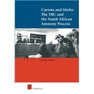Carrots and Sticks: The TRC and the South African Amnesty Process by Sarkin, Jeremy, 9789050954006