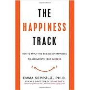 The Happiness Track by Seppala, Emma, Ph.D., 9780062344007