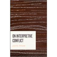 On Interpretive Conflict by Frow, John, 9780226614007