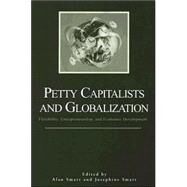 Petty Capitalists And Globalization: Flexibility, Entrepreneurship, And Economic Development by Smart, Alan; Smart, Josephine, 9780791464007