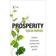 Prosperity Better Business Makes the Greater Good by Mayer, Colin, 9780198824008