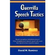 Guerilla Speech Tactics: Banish Microphone Intimidation Forever! Clear Straightforward Steps for Anyone Who Wants Their Speech to Have a Positive Impact by Ramirez, David M., 9780615154008