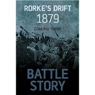 Battle Story: Rorke's Drift 1879 by Yorke, Edmund, 9780752464008