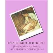 In Art Motherhood by Jaime, Catherine Mcgrew, 9781499544008