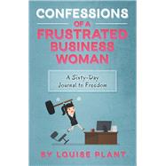 Confessions of a Frustrated Business Woman by Plant, Louise, 9781504314008