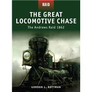 The Great Locomotive Chase The Andrews Raid 1862 by Rottman, Gordon L.; Kozik, Mariusz, 9781846034008