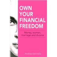 Own Your Financial Freedom Money, Women, Marriage and Divorce by Kennedy, Andrea, 9789814484008