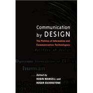Communication by Design The Politics of Information and Communication Technologies by Mansell, Robin; Silverstone, Roger, 9780198294009