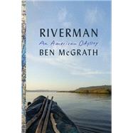 Riverman An American Odyssey by McGrath, Ben, 9780451494009