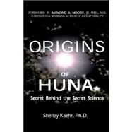Origins of Huna : Secret Behind the Secret Science by Kaehr, Shelley A., 9780971934009