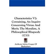Characteristics V2 : Containing, an Inquiry Concerning Virtue and Merit; the Moralists, A Philosophical Rhapsody (1733) by Shaftesbury, Anthony Ashley Cooper, Earl of, 9781104724009