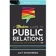 A Modern Guide to Public Relations: Unveiling the Mystery of PR: Including: Content Marketing, SEO, Social Media & PR Best Practices by Amy Rosenberg, 9781736514009