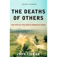 The Deaths of Others The Fate of Civilians in America's Wars by Tirman, John, 9780199934010