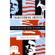 Transforming America : Politics and Culture During the Reagan Years by Collins, Robert M., 9780231124010