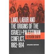 Land, Labor and the Origins of the Israeli-Palestinian Conflict, 1882-1914 by Shafir, Gershon, 9780520204010