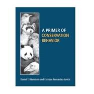 A Primer of Conservation Behavior by Blumstein, Daniel T.; Fernndez-Juricic, Esteban, 9780878934010