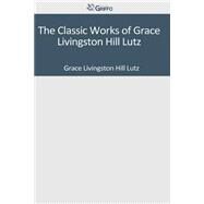 The Classic Works of Grace Livingston Hill Lutz by Hill, Grace Livingston, 9781501084010