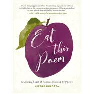 Eat This Poem A Literary Feast of Recipes Inspired by Poetry by GULOTTA, NICOLE, 9781611804010