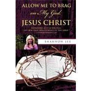 Allow Me to Brag on My God, Jesus Christ : Therefore As It Is Written: Let Him That Boasts Boast in the Lord. 1 Corinthians 1:31 by Lee, Shannon, 9781615794010