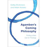 Agamben's Coming Philosophy Finding a New Use for Theology by Dickinson, Colby; Kotsko, Adam, 9781783484010