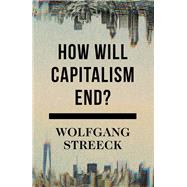 How Will Capitalism End? Essays on a Failing System by Streeck, Wolfgang, 9781784784010