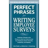 Perfect Phrases for Writing Employee Surveys Hundreds of Ready-to-Use Phrases to Help You Create Surveys Your Employees Answer Honestly, Complete by Kador, John; Armstrong, Katherine, 9780071664011